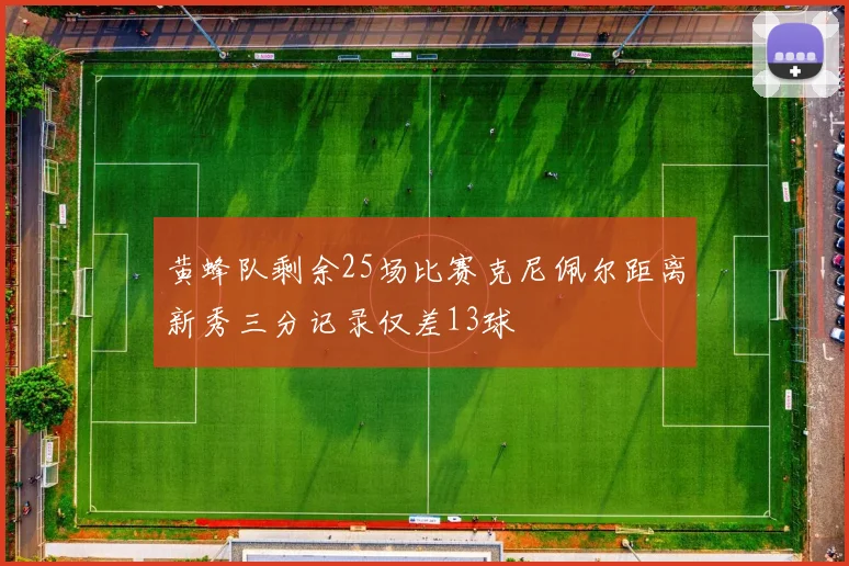 黄蜂队剩余25场比赛克尼佩尔距离新秀三分记录仅差13球