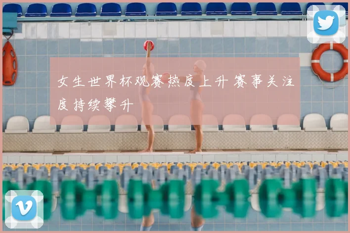 女生世界杯观赛热度上升 赛事关注度持续攀升