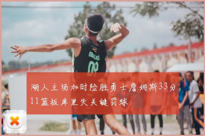 湖人主场加时险胜勇士詹姆斯33分11篮板库里失关键罚球