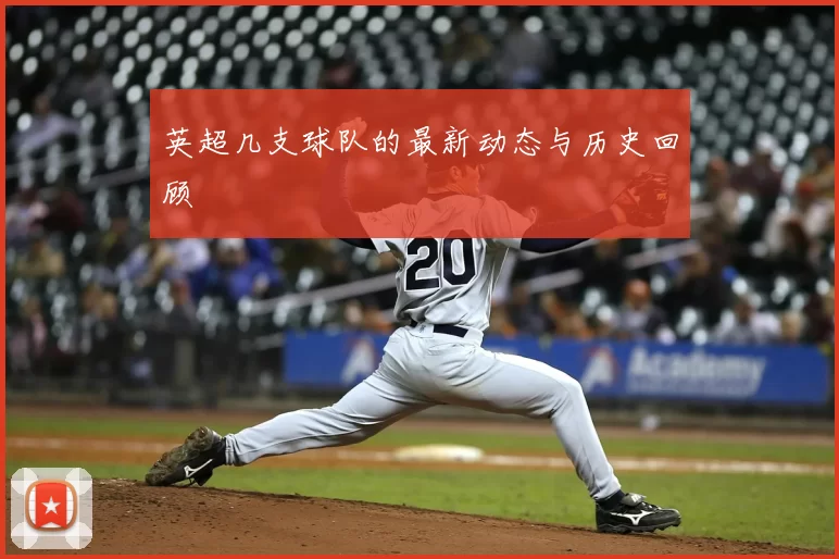 英超几支球队的最新动态与历史回顾