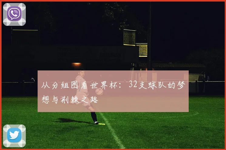 从分组图看世界杯：32支球队的梦想与荆棘之路