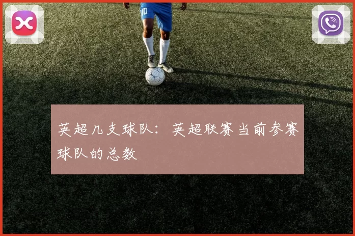 英超几支球队：英超联赛当前参赛球队的总数