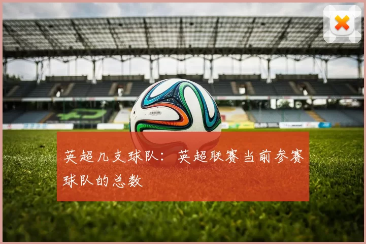 英超几支球队：英超联赛当前参赛球队的总数