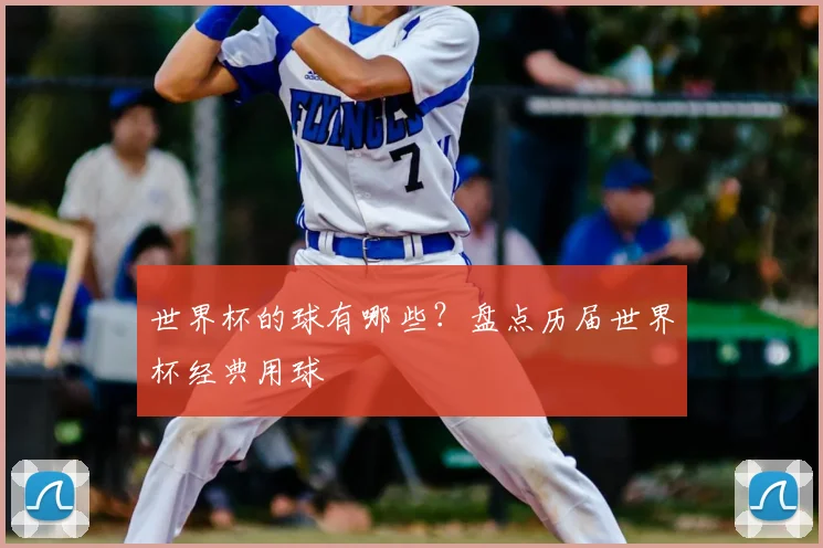 世界杯的球有哪些？盘点历届世界杯经典用球