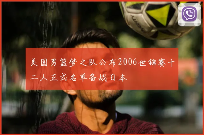 美国男篮梦之队公布2006世锦赛十二人正式名单备战日本