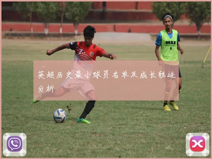 英超历史最小球员名单及成长轨迹分析