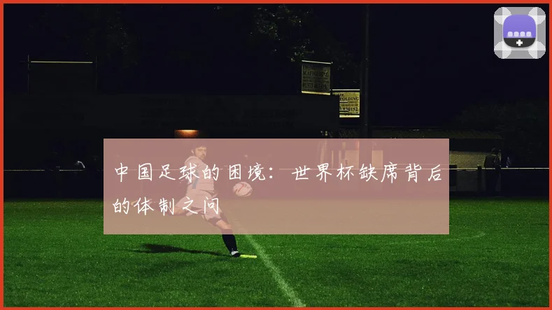 中国足球的困境：世界杯缺席背后的体制之问